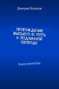 Пробуждение Высшего Я: путь к подлинной свободе. В духе учений Ошо