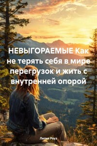 НЕВЫГОРАЕМЫЕ Как не терять себя в мире перегрузок и жить с внутренней опорой