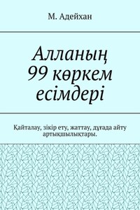 Алланың 99 көркем есімдері. Қайталау, зікір ету, жаттау, дұғада айту артықшылықтары