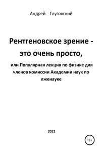 Рентгеновское зрение – это очень просто, или Популярная лекция по физике для членов комиссии Академии наук по лженауке