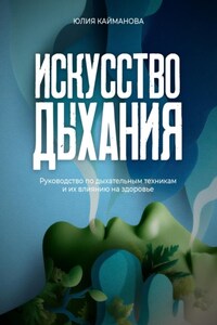 Искусство дыхания. Руководство по дыхательным техникам и их влиянию на здоровье