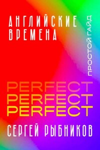 Английские времена Perfect. Простой гайд с практическими упражнениями для быстрого изучения и примерами из песен и фильмов.