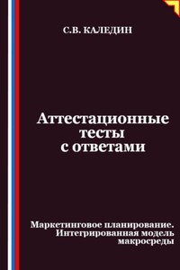 Аттестационные тесты с ответами. Маркетинговое планирование. Интегрированная модель макросреды