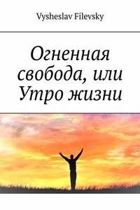 Огненная свобода, или Утро жизни