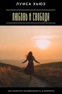 Любовь и свобода. Как сочетать независимость и близость