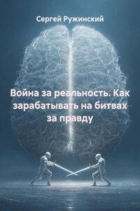 Война за реальность. Как зарабатывать на битвах за правду