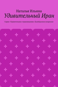 Удивительный Иран. Серия «Удивительное страноведение. Калейдоскоп вопросов»