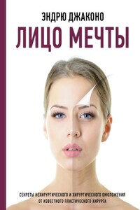 Лицо мечты. Секреты нехирургического и хирургического омоложения от известного пластического хирурга