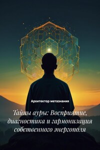 Тайны ауры: Восприятие, диагностика и гармонизация собственного энергополя