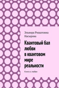 Квантовый бал любви в квантовом мире реальности. Книга о любви