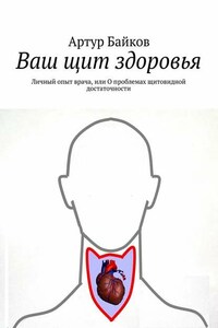 Ваш щит здоровья. Личный опыт врача, или О проблемах щитовидной достаточности