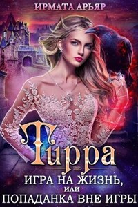 Тирра. Игра на жизнь, или Попаданка вне игры