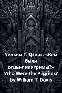 Уильям Т. Дэвис. «Кем были отцы-пилигримы?» Who Were the Pilgrims? by William T. Davis