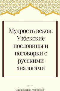 Мудрость веков: Узбекские пословицы и поговорки с русскими аналогами