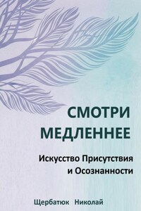 Смотри Медленнее: Искусство Присутствия и Осознанности