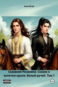 Сказания Росинихи. Сказка о золотом крыле. Белый ручей. Том 1