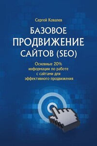 Базовое продвижение сайтов (SEO). Основные 20% информации по работе с сайтами для эффективного продвижения