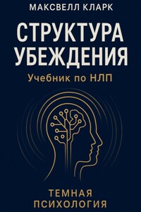 Структура убеждения. Учебник по НЛП. Серия «Тёмная психология»