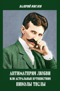 Антиматерия любви, или Астральные путешествия Николы Теслы