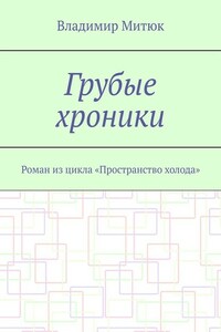 Грубые хроники. Роман из цикла «Пространство холода»