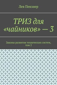 ТРИЗ для «чайников» – 3. Законы развития технических систем, том 2