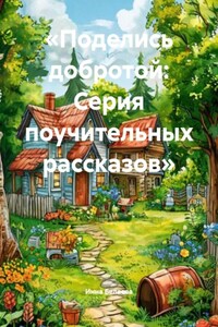 Поделись добротой: Серия поучительных рассказов