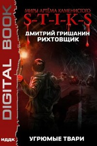 Миры Артёма Каменистого. S-T-I-K-S. Рихтовщик. Книга 3. Угрюмые твари