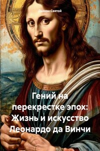 Гений на перекрестке эпох: Жизнь и искусство Леонардо да Винчи