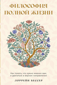 Философия полной жизни: Как понять, что нужно именно вам, и двигаться в верном направлении