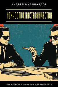 Искусство наставничества. Как делиться знаниями и вдохновлять