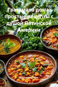 Гватемала дома: простые рецепты с душой Латинской Америки