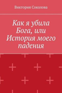 Как я убила Бога, или История моего падения