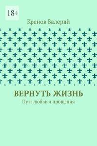 Вернуть жизнь. Путь любви и прощения