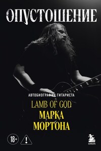 Опустошение. Автобиография гитариста Lamb of God Марка Мортона
