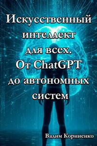 Искусственный интеллект для всех. От ChatGPT до автономных систем