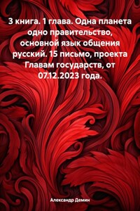 3 книга. 1 глава. Одна планета одно правительство, основной язык общения русский. 15 письмо, проекта Главам государств, от 07.12.2023 года