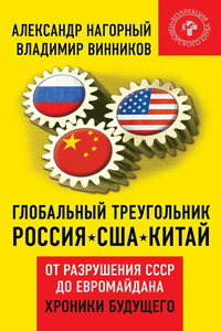 Глобальный треугольник. Россия – США – Китай. От разрушения СССР до Евромайдана. Хроники будущего