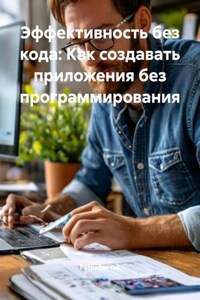 Эффективность без кода: Как создавать приложения без программирования