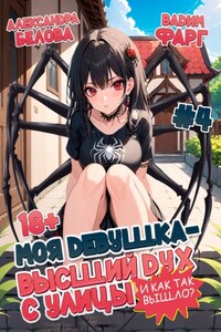 Моя девушка – высший дух с улицы. И как так вышло?! Том 4
