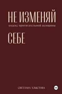 Не изменяй себе. Кодекс притягательной женщины