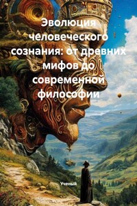 Эволюция человеческого сознания: от древних мифов до современной философии