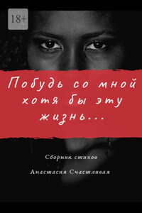 Побудь со мной хотя бы эту жизнь