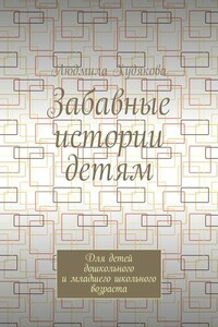 Забавные истории детям. Для детей дошкольного и младшего школьного возраста