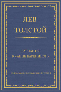 Полное собрание сочинений. Том 20. Варианты к «Анне Карениной»