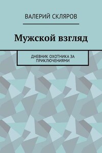 Мужской взгляд. Дневник охотника за приключениями