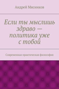 Если ты мыслишь здраво – политика уже с тобой. Современная практическая философия