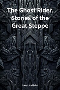 The Ghost Rider. Stories of the Great Steppe