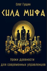 Сила мифа. Уроки древности для современных управленцев