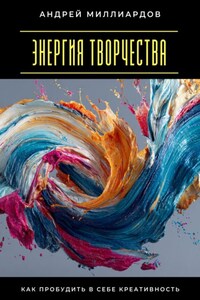 Энергия творчества. Как пробудить в себе креативность