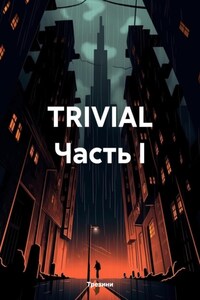 TRIVIAL Часть I